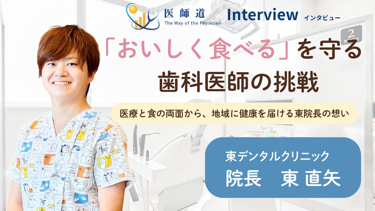 医師道インタビュー 東デンタルクリニック 東直矢先生